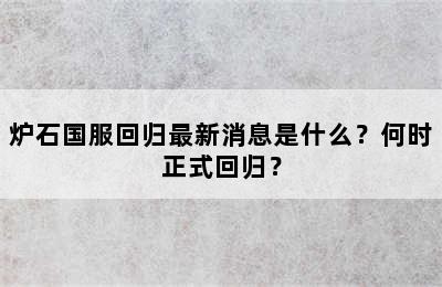 炉石国服回归最新消息是什么？何时正式回归？