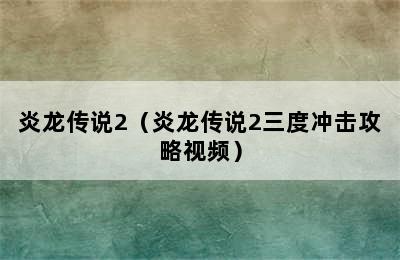 炎龙传说2（炎龙传说2三度冲击攻略视频）