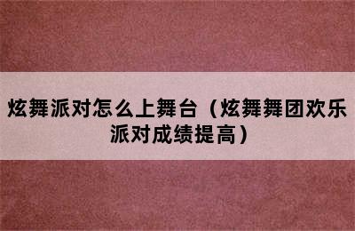 炫舞派对怎么上舞台（炫舞舞团欢乐派对成绩提高）