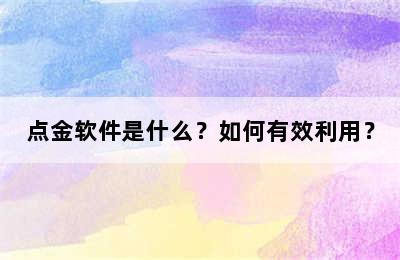 点金软件是什么？如何有效利用？