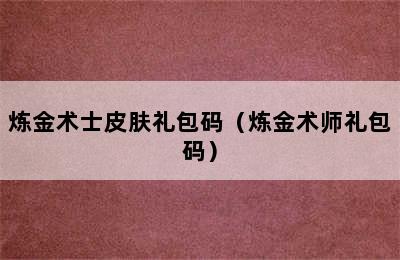 炼金术士皮肤礼包码（炼金术师礼包码）