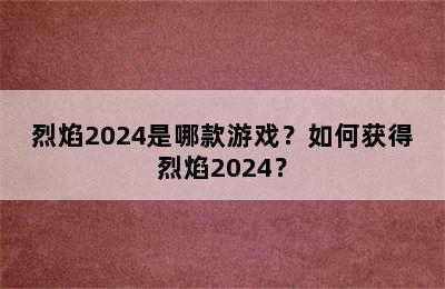 烈焰2024是哪款游戏？如何获得烈焰2024？