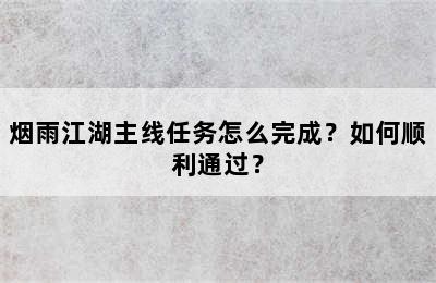 烟雨江湖主线任务怎么完成？如何顺利通过？