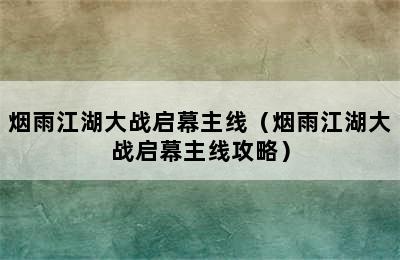 烟雨江湖大战启幕主线（烟雨江湖大战启幕主线攻略）