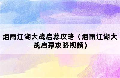 烟雨江湖大战启幕攻略（烟雨江湖大战启幕攻略视频）