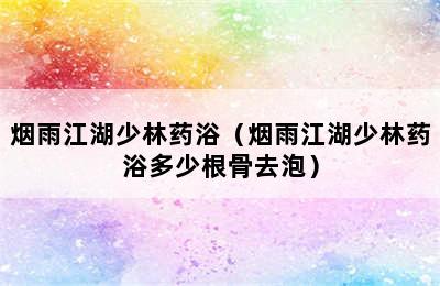 烟雨江湖少林药浴（烟雨江湖少林药浴多少根骨去泡）