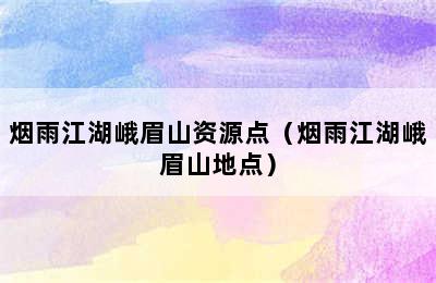 烟雨江湖峨眉山资源点（烟雨江湖峨眉山地点）