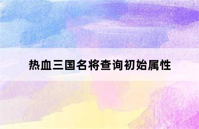 热血三国名将查询初始属性