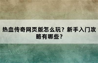 热血传奇网页版怎么玩？新手入门攻略有哪些？