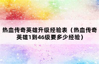 热血传奇英雄升级经验表（热血传奇英雄1到46级要多少经验）