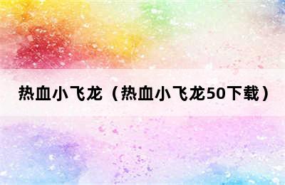 热血小飞龙（热血小飞龙50下载）