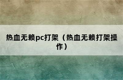 热血无赖pc打架（热血无赖打架操作）