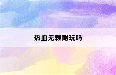 热血无赖耐玩吗