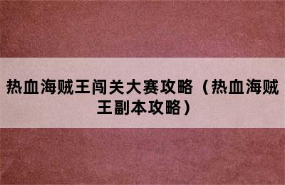 热血海贼王闯关大赛攻略（热血海贼王副本攻略）