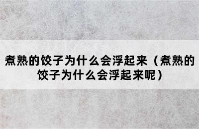 煮熟的饺子为什么会浮起来（煮熟的饺子为什么会浮起来呢）