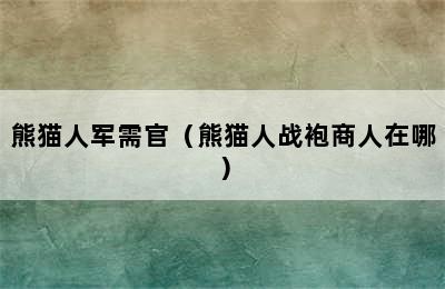 熊猫人军需官（熊猫人战袍商人在哪）