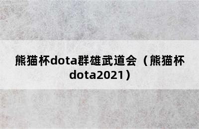 熊猫杯dota群雄武道会（熊猫杯dota2021）