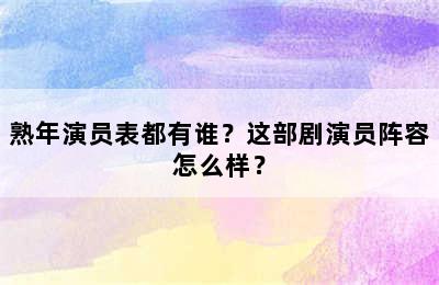 熟年演员表都有谁？这部剧演员阵容怎么样？