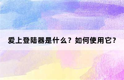 爱上登陆器是什么？如何使用它？