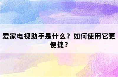 爱家电视助手是什么？如何使用它更便捷？