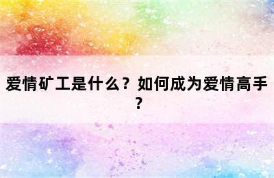 爱情矿工是什么？如何成为爱情高手？