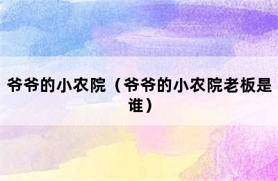 爷爷的小农院（爷爷的小农院老板是谁）