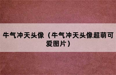 牛气冲天头像（牛气冲天头像超萌可爱图片）