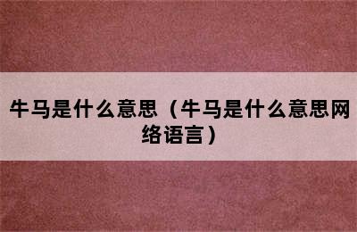 牛马是什么意思（牛马是什么意思网络语言）