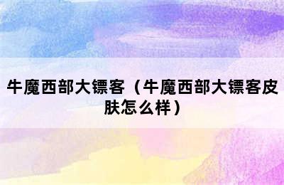 牛魔西部大镖客（牛魔西部大镖客皮肤怎么样）