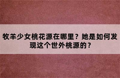 牧羊少女桃花源在哪里？她是如何发现这个世外桃源的？