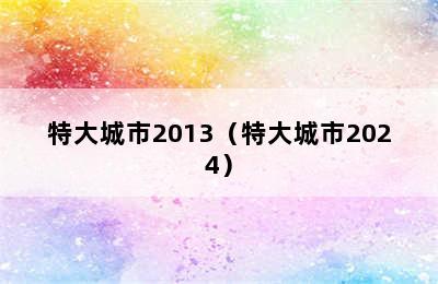 特大城市2013（特大城市2024）