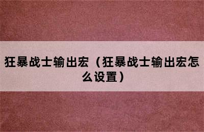 狂暴战士输出宏（狂暴战士输出宏怎么设置）