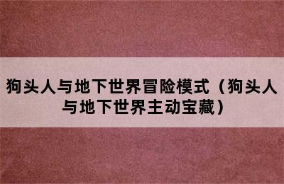 狗头人与地下世界冒险模式（狗头人与地下世界主动宝藏）