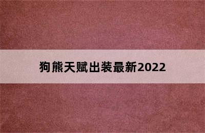 狗熊天赋出装最新2022