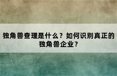 独角兽查理是什么？如何识别真正的独角兽企业？