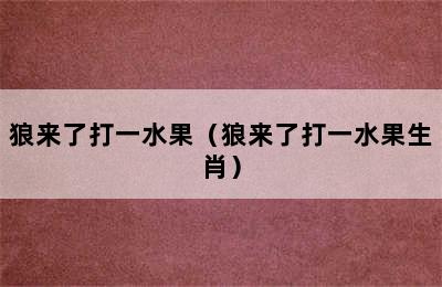 狼来了打一水果（狼来了打一水果生肖）