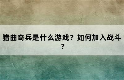 猎曲奇兵是什么游戏？如何加入战斗？