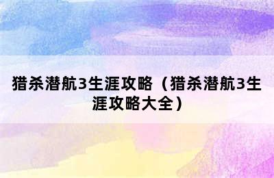 猎杀潜航3生涯攻略（猎杀潜航3生涯攻略大全）