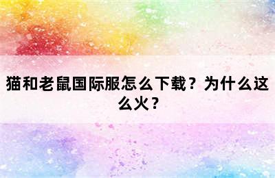 猫和老鼠国际服怎么下载？为什么这么火？