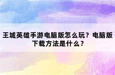 王城英雄手游电脑版怎么玩？电脑版下载方法是什么？