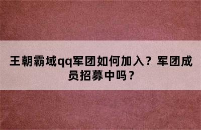 王朝霸域qq军团如何加入？军团成员招募中吗？