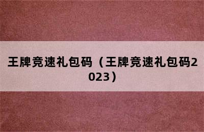 王牌竞速礼包码（王牌竞速礼包码2023）