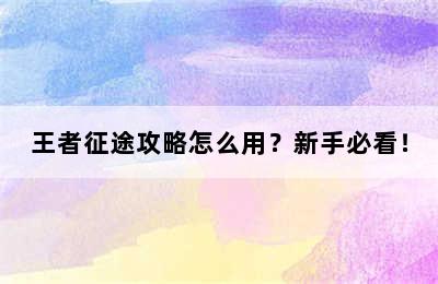 王者征途攻略怎么用？新手必看！