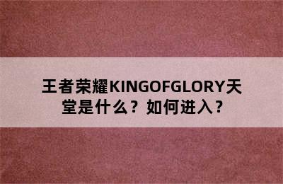 王者荣耀KINGOFGLORY天堂是什么？如何进入？