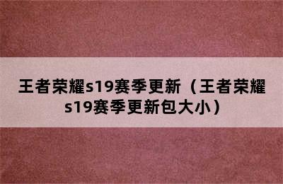 王者荣耀s19赛季更新（王者荣耀s19赛季更新包大小）