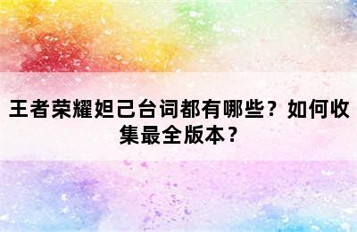 王者荣耀妲己台词都有哪些？如何收集最全版本？