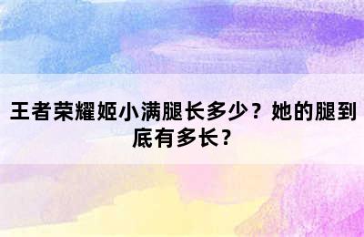 王者荣耀姬小满腿长多少？她的腿到底有多长？