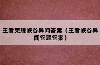 王者荣耀峡谷异闻答案（王者峡谷异闻答题答案）