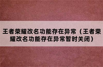 王者荣耀改名功能存在异常（王者荣耀改名功能存在异常暂时关闭）