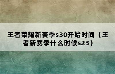 王者荣耀新赛季s30开始时间（王者新赛季什么时候s23）